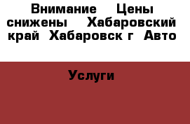 Внимание!!! Цены снижены! - Хабаровский край, Хабаровск г. Авто » Услуги   